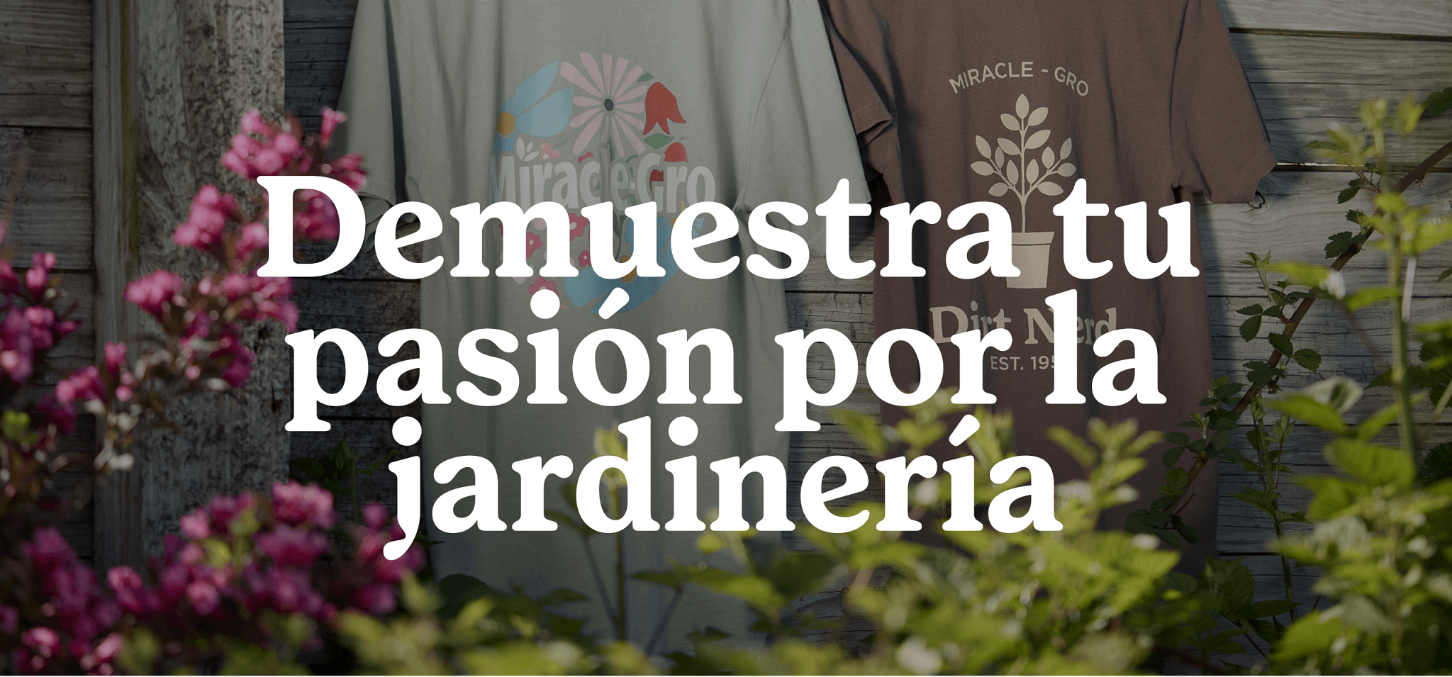 miracle gro tshirts hanging amongst flowers with overlay Demuestra tu pasi&oacute;n por la jardiner&iacute;a 